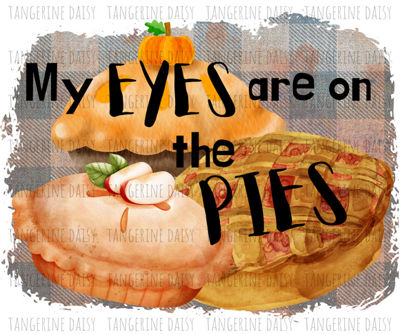 My Eyes are on the Pies Png,Fall PNG,Fall Sublimation Designs Downloads,Digital Download,Sublimation Graphics,Fall,Farm,Fall Pies,Desserts,Festival,Printable Design