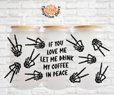 "If you love me let me drink my coffee in peace" UV DTF 16oz Glass Can Transfer